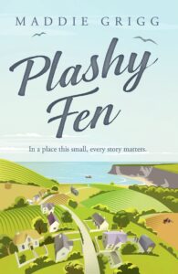 Cover of Plashy Fen by Maddie Grigg, the pen name of Margery Hookings, showing an illustrated Dorset village with a church, cottages and farmland running down to a bay and cliffs, with the tagline “In a place this small, every story matters”